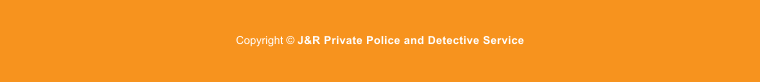 Copyright � J&R Private Police and Detective Service